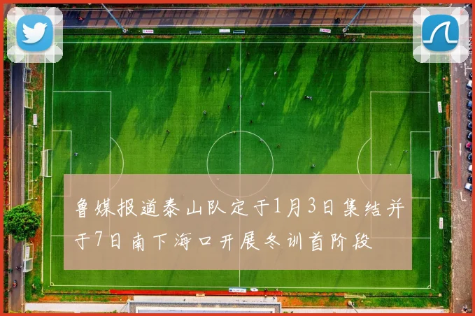 鲁媒报道泰山队定于1月3日集结并于7日南下海口开展冬训首阶段