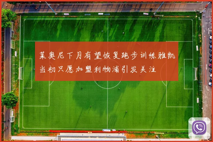 莱奥尼下月有望恢复跑步训练雅凯当初只愿加盟利物浦引发关注